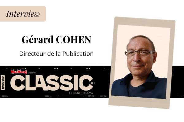 Interview Gérard COHEN : MadMovies présente "CLASSIC" son nouveau bimestriel