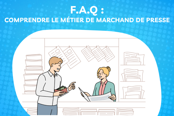 F.A.Q : Comprendre le métier de marchand de presse